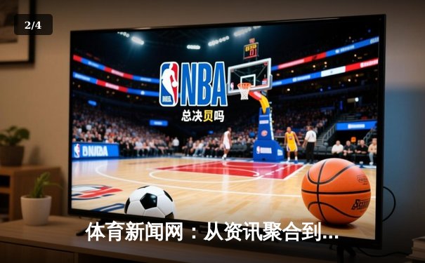 体育新闻网：从资讯聚合到深度观察的演变与价值 - 2