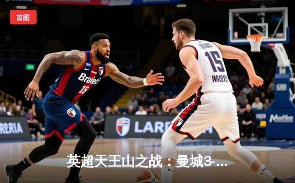 英超天王山之战：曼城3-1逆转曼联，哈兰德双响锁定胜局