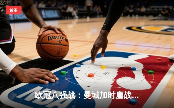 欧冠八强战：曼城加时鏖战4-3险胜拜仁，哈兰德双响锁定胜局