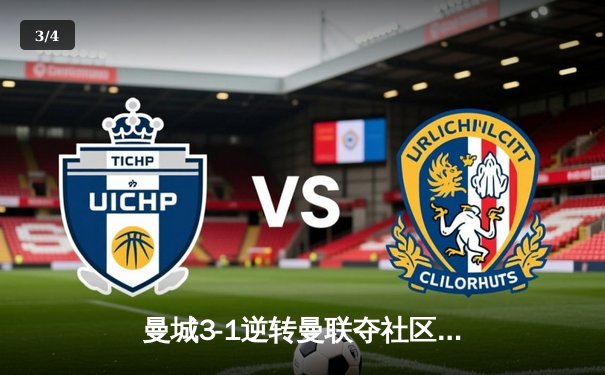 曼城3-1逆转曼联夺社区盾杯，哈兰德双响改写曼市德比格局 - 3