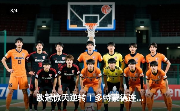 欧冠惊天逆转！多特蒙德连追三球淘汰巴黎圣日耳曼 - 3